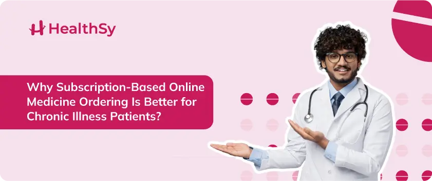 why-subscription-based-online-medicine-ordering-is-better-for-chronic-illness-patients