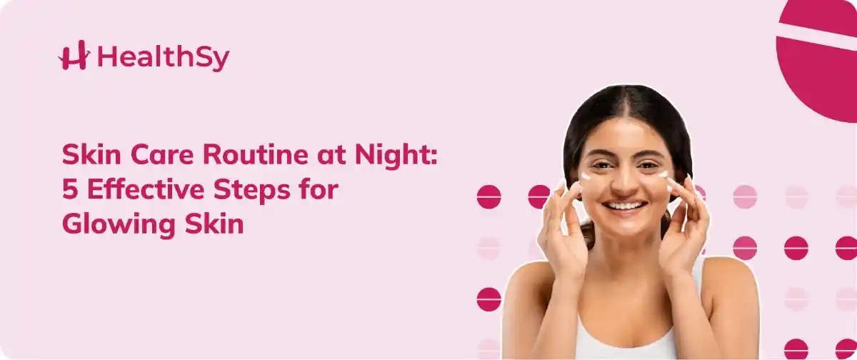 Skin Care Routine at Night: 5 Effective Steps for Glowing Skin