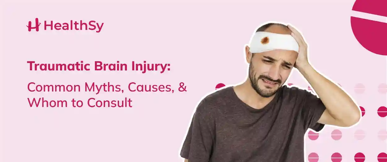 Traumatic Brain Injury : Common Myths, Causes, & Whom to Consult