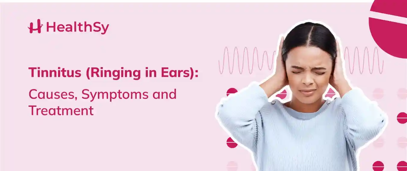 Tinnitus (Ringing in Ears): Causes, Symptoms and Treatment